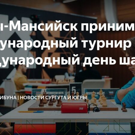Ханты-Мансийск: Открытие XXII Международного Шахматного Турнира имени Анатолия Карпова