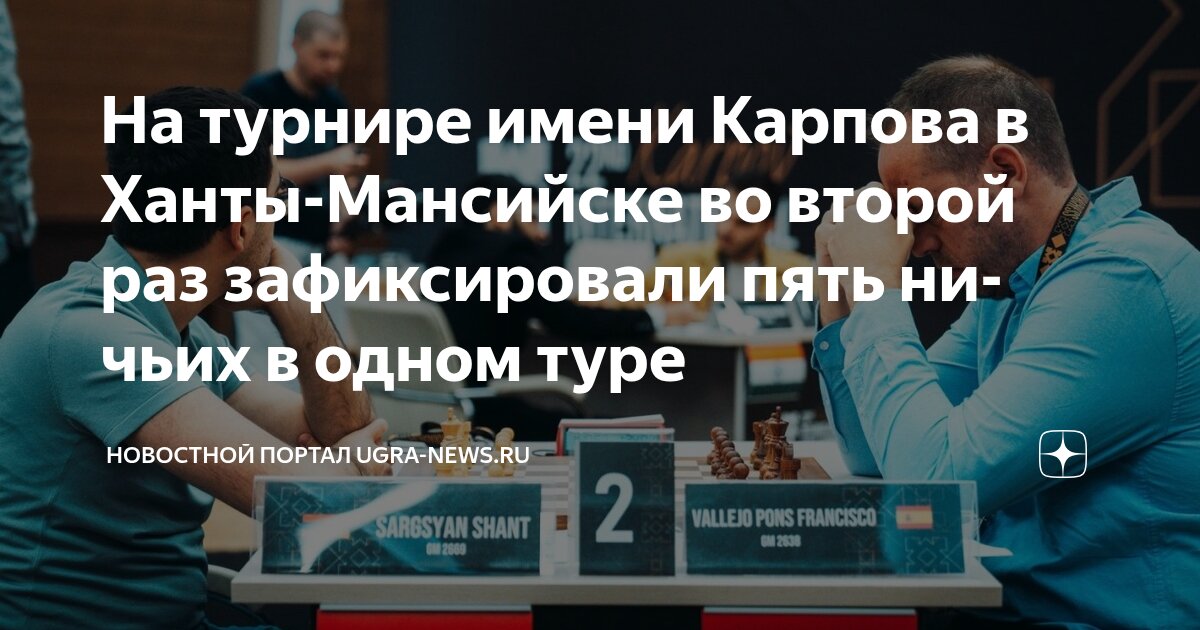 Preview Феномен Шестого Тура: Все Ничьи на Турнире имени А. Карпова в Ханты-Мансийске